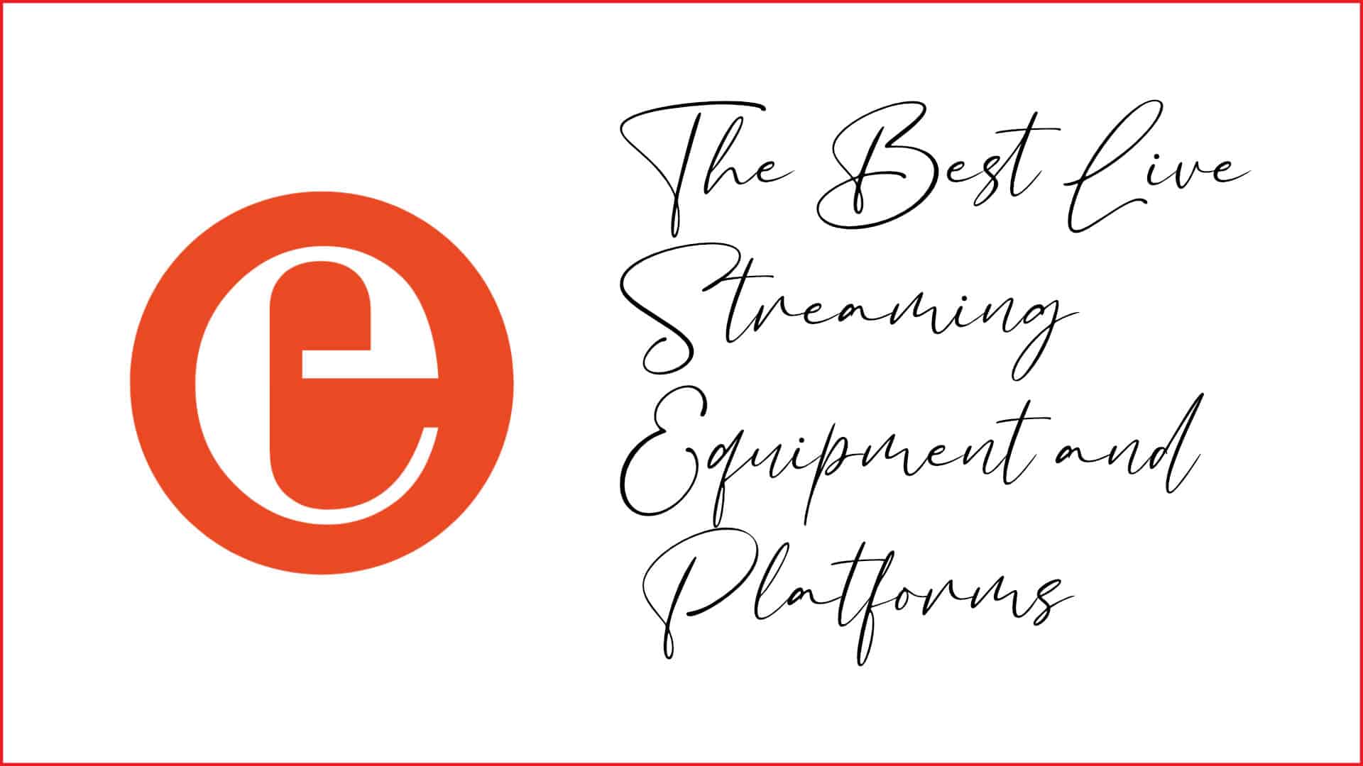 The Best Live Streaming Equipment and Platforms